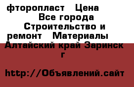 фторопласт › Цена ­ 500 - Все города Строительство и ремонт » Материалы   . Алтайский край,Заринск г.